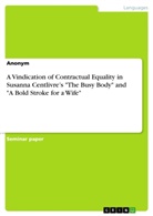 Anonym - A Vindication of Contractual Equality in Susanna Centlivre's "The Busy Body" and "A Bold Stroke for a Wife"