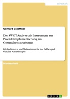 Gerhard Gstettner - Die SWOT-Analyse als Instrument zur Produktimplementierung im Gesundheitstourismus