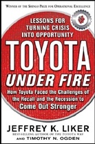 Jeffrey Liker, Jeffrey K. Liker, Timothy Ogden, Timothy N. Ogden - Toyota Under Fire: Lessons for Turning Crisis into Opportunity