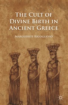 M Rigoglioso, M. Rigoglioso, Marguerite Rigoglioso, RIGOGLIOSO MARGUERITE - Cult of Divine Birth in Ancient Greece