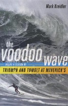 Mark Kreidler - The Voodoo Wave: Inside a Season of Triumph and Tumult at Maverick's