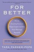 Tara Parker-Pope - For Better - How the Surprising Science of Happy Couples Can Help Your Marriage