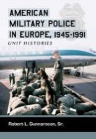 Robert L Gunnarsson, Robert L. Gunnarsson, McFarland &amp; Co - American Military Police in Europe, 1945-1991