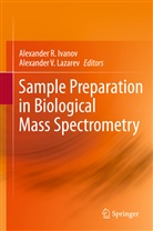 Alexander Ivanov, Alexander R. Ivanov, Alexander Lazarev, Alexander V. Lazarev, Alexande R Ivanov, Alexander R Ivanov... - Sample Preparation in Biological Mass Spectrometry