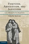 Daniella Kostroun, Daniella (Indiana University-Purdue Univ Kostroun, Daniella (Indiana University-Purdue University Kostroun, Daniella J. Kostroun - Feminism, Absolutism, and Jansenism