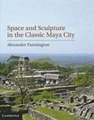 Alexander Parmington, PARMINGTON ALEXANDER - Space and Sculpture in the Classic Maya City