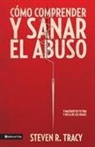 Steven R. Tracy - Como Comprender y Sana el Abuso: Y Maltrato en Tu Vida y en la de los Demas = Understanding and Healing Abuse