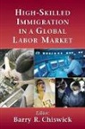 Barry Chiswick, Barry R. Chiswick - High-skilled Immigration in a Global Labor Market
