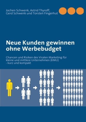Torsten Fingerhut, Gerd Schwenk, Jochen Schwenk, Astrid Thyroff - Neue Kunden gewinnen ohne Werbebudget Chancen und Risiken des Viralen Marketing für kleine und mittlere Unternehmen (KMU) - kurz und kompakt