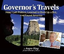 Angus King, Angus S King, Angus S. King, Angus S. King Jr. - Governor''s Travels - How I Left Politics, Learned to Back Up a Bus, and Found America