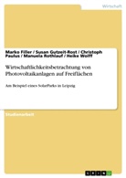 Mark Filler, Marko Filler, Susa Gutzeit-Rost, Susan Gutzeit-Rost, Christop Paulus, Christoph Paulus... - Wirtschaftlichkeitsbetrachtung von Photovoltaikanlagen auf Freiflächen