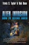 Bob Boan, Dr Bob Boan, Dr. Bob Boan, Bob Bowan, Dr Bob Bowan, Dr Travis S. Taylor... - Alien Invasion: The Ultimate Survival Guide for the Ultimate Attack