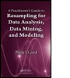 Philip Good, Phillip Good, Phillip (Consultant Good, Phillip I. Good - Practitioner s Guide to Resampling for Data Analysis, Data Mining,