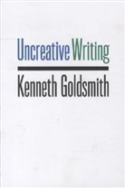 Kenneth Goldsmith - Uncreative Writing