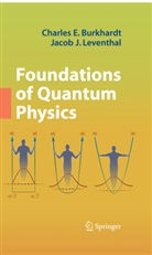 Charles Burkhardt, Charles E Burkhardt, Charles E. Burkhardt, Jacob J Leventhal, Jacob J. Leventhal - Foundations of Quantum Physics
