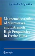 Alexander a Ignatiev, Alexander A. Ignatiev - Magnetoelectronics of Microwaves and Extremely High Frequencies in Ferrite Films