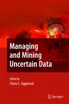 Charu Aggarwal, Charu C. Aggarwal, Char C Aggarwal, Charu C Aggarwal - Managing and Mining Uncertain Data
