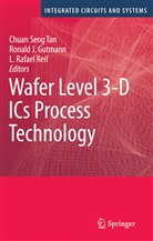 Chuan Seng Tan, Ronald J Gutmann, Ronald J. Gutmann, Ronal J Gutmann, Ronald J Gutmann, L Rafael Reif... - Wafer Level 3-D ICs Process Technology