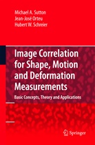 Jean Jos Orteu, Jean Jose Orteu, Jean-José Orteu, Huber Schreier, Hubert Schreier, Michael Sutton... - Image Correlation for Shape, Motion and Deformation Measurements