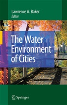Lawrenc A Baker, Lawrence A Baker, Lawrence A. Baker - The Water Environment of Cities