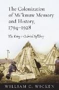  Not Available, William C. Wicken,  WICKEN WILLIAM C - Colonization of Mi''kmaw Memory and History, 1794-1928 - The King V. Gabriel Sylliboy