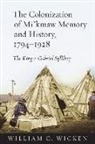 Not Available, William C. Wicken, WICKEN WILLIAM C - Colonization of Mi''kmaw Memory and History, 1794-1928