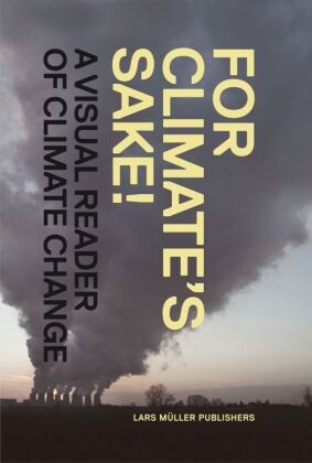 Klaus Lanz, Lars Muller, Christian Rentsch, René Schwarzenbach, Rene Swarzenbach, K Lanz... - For Climate's Sake! - Who's in Charge of the Future? A Visual Reader of Climate Change. In Cooperation with the Department of Environmental Sciences, ETH Zurich UVP