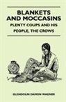 Glendolin Damon Wagner - Blankets and Moccasins - Plenty Coups and His People, the Crows