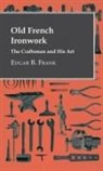 Edgar B. Frank - Old French Ironwork - The Craftsman and His Art
