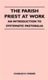 Charles R. Forder - The Parish Priest at Work - An Introduction to Systematic Pastoralia