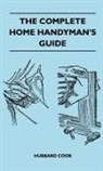 Hubbard Coob - The Complete Home Handyman's Guide - Hundreds of Money-Saving, Helpful Suggestions for Making Repairs and Improvements in and Around Your Home