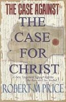 Robert M. Price - The Case Against the Case for Christ: A New Testament Scholar Refutes Lee Strobel