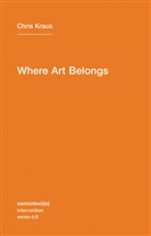 Chris Kraus - Chris Kraus Where Art Belongs