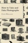 Clivem Holland - How to Take and Fake Photographs