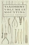 Various - Taxidermy Vol. 13 Mounting - An Instructional Guide to the Methods of Mounting Mammals, Birds and Reptiles