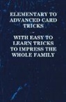 Anon - Elementary to Advanced Card Tricks - With Easy to Learn Tricks to Impress the Whole Family