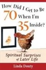Linda Douty - How Did I Get to Be 70 When I''m 35 Inside?