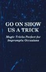 Anon - Go on Show Us a Trick - Magic Tricks Perfect for Impromptu Occasions