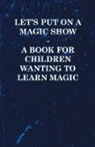 Anon - Let's Put on a Magic Show - A Book for Children Wanting to Learn Magic