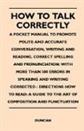 Duncan - How to Talk Correctly; A Pocket Manual to Promote Polite and Accurate Conversation, Writing and Reading, Correct Spelling and Pronunciation