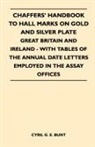 Cyril G. E. Bunt - Chaffers' Handbook to Hall Marks on Gold and Silver Plate - Great Britain and Ireland - With Tables of the Annual Date Letters Employed in the Assay O