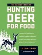 Landers Jackson, Jackson Landers - The Beginner's Guide to Hunting Deer for Food