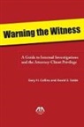 Gary Collins, Gary H. Collins, Gary Collins, David Seide, David Z. Seide - Warning the Witness: A Guide to Internal Investigations and the Attorney-Client Privelege