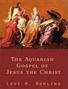 Levi H. Dowling - The Aquarian Gospel of Jesus the Christ