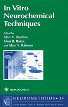 Alan A. Boulton, Gle B Baker, Glen B Baker, Glen B Baker, Glen B. Baker, Alan N Bateson... - In Vitro Neurochemical Techniques