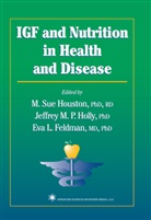 Eva L. Feldman, Jeffrey M. P. Holly, M. Sue Houston, Eva L Feldman, Jeffre M P Holly, Jeffrey M P Holly - IGF and Nutrition in Health and Disease