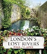 Paul Talling,  Talling Paul - London's Lost Rivers - a beautifully illustrated guide to London's secret rivers