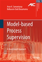 Belkacem Ould Bouamama, Belkacem Ould Bouamama, Arun K. Samantaray, Arun Kuma Samantaray, Arun Kumar Samantaray - Model-based Process Supervision