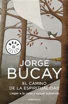 Jorge Bucay - El camino de la espiritualidad: Llegar a la cima y seguir subiendo;