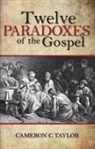 Cameron C Taylor, Cameron C. Taylor - Twelve Paradoxes of the Gospel
